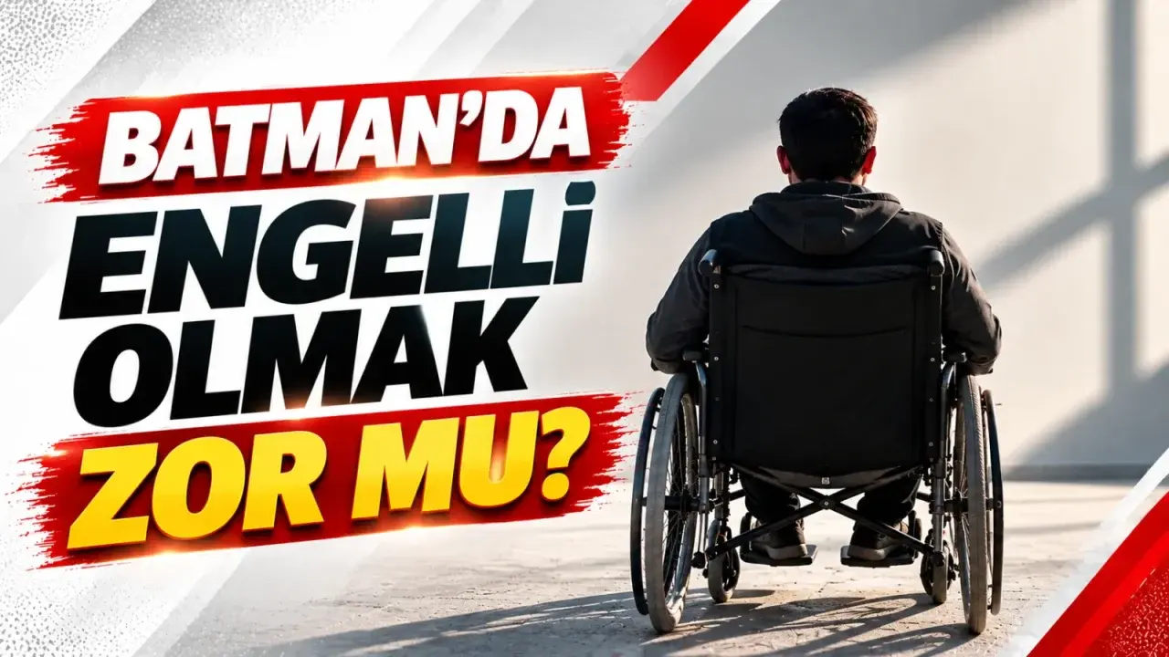 Batman’da engelli olmak zor mu?