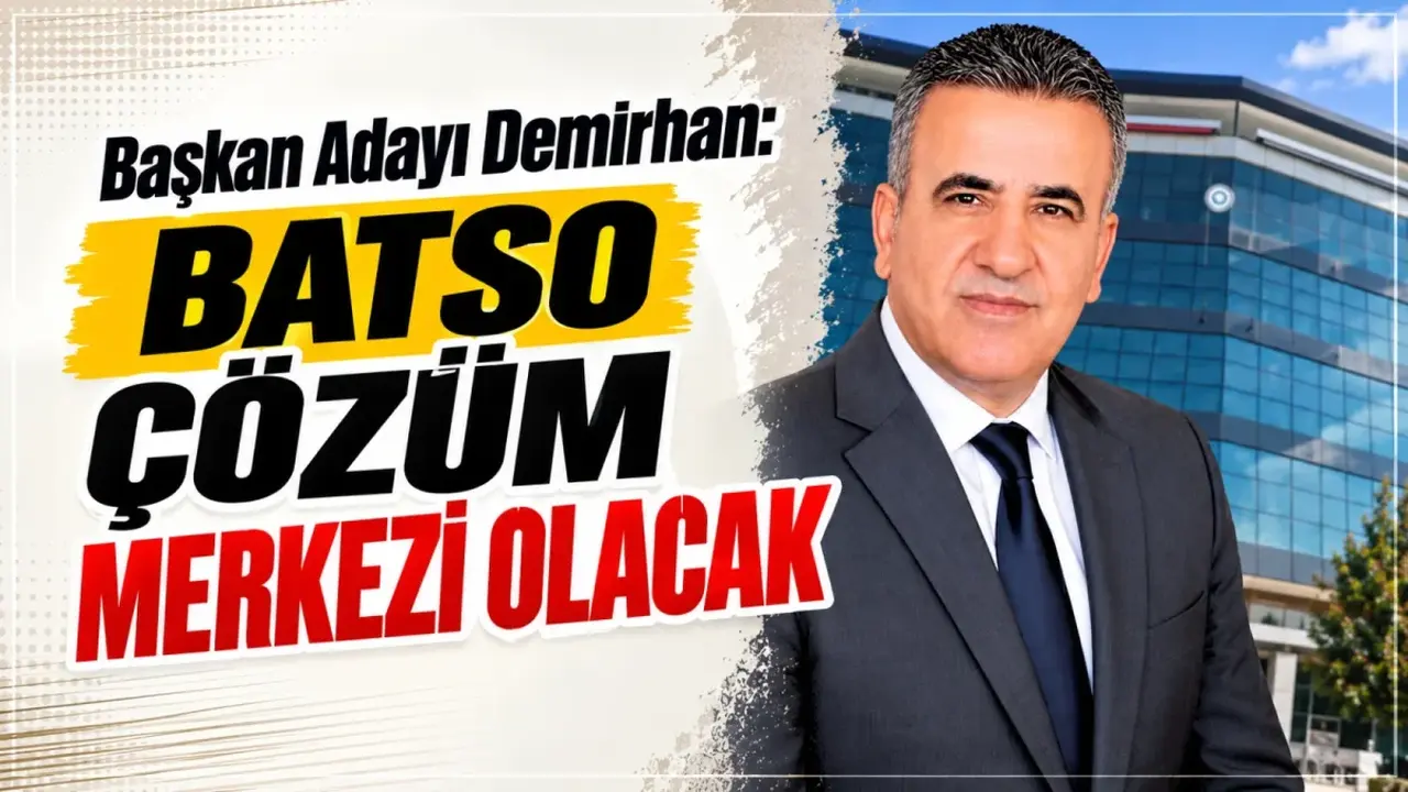 Başkan Adayı Demirhan: BATSO çözüm merkezi olacak