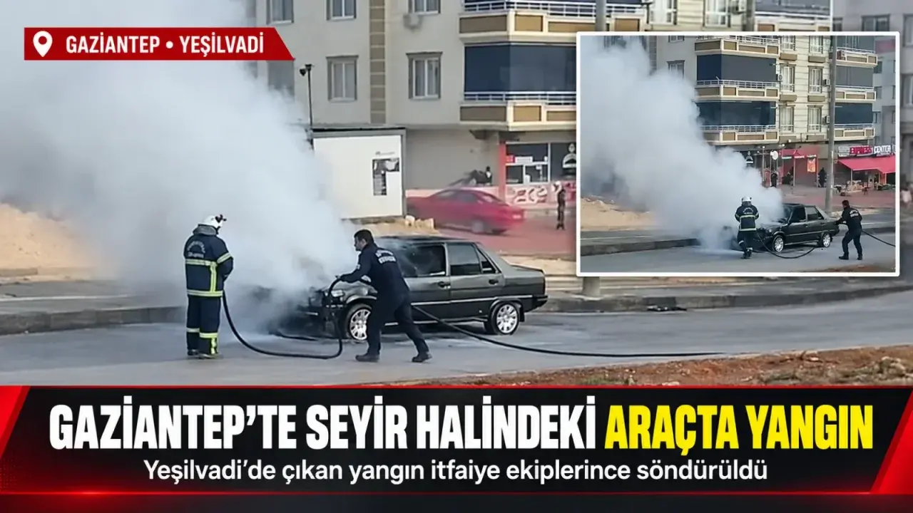 Gaziantep’te seyir halindeki araçta yangın