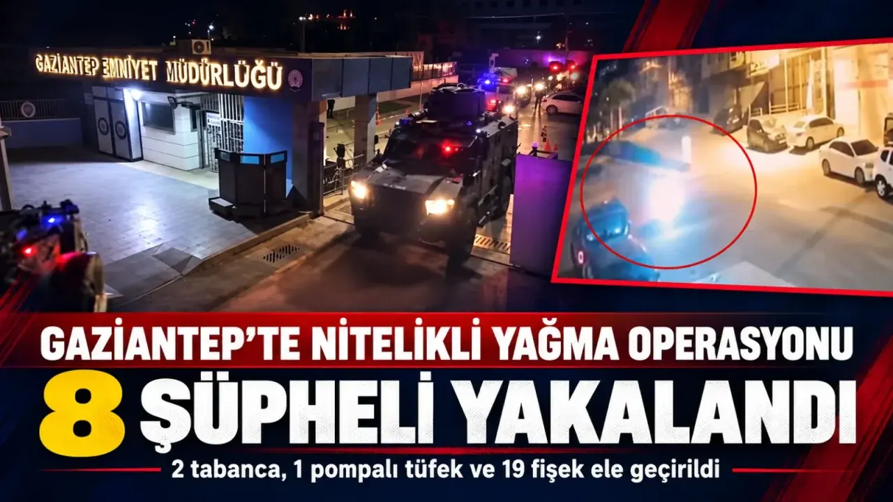 Gaziantep’te nitelikli yağma operasyonu: 8 şüpheli yakalandı