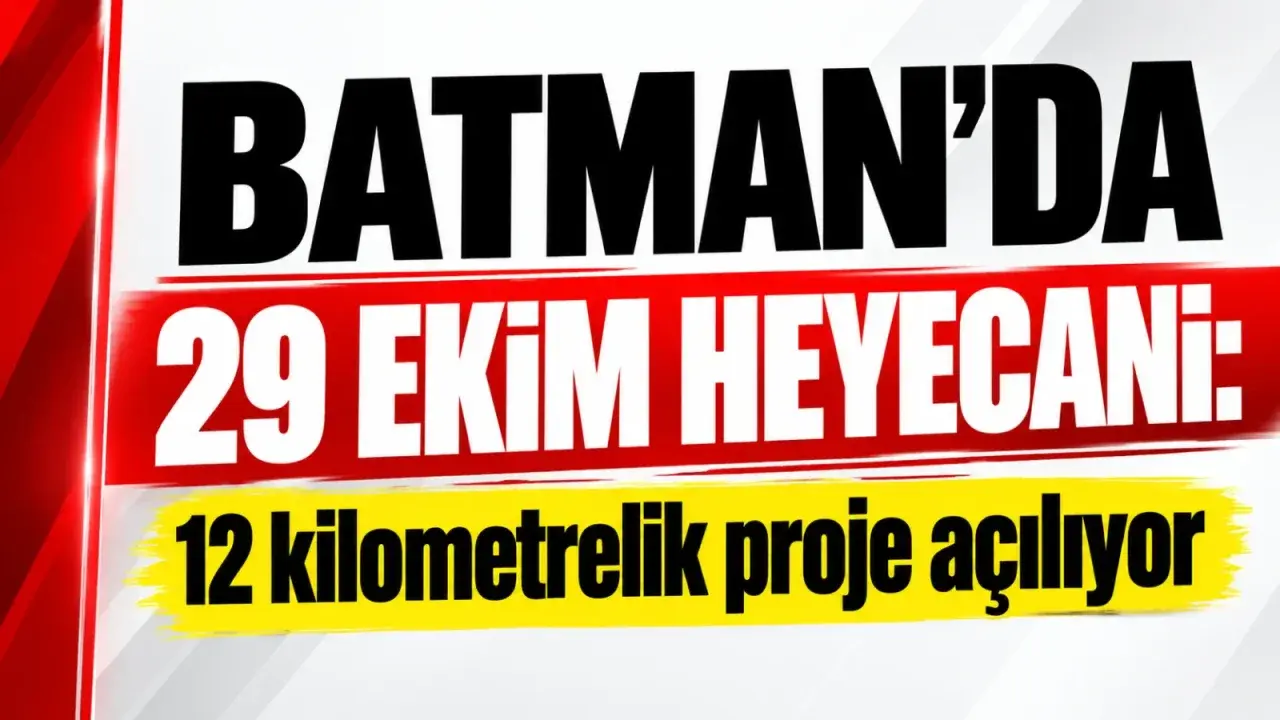Batman’da 29 Ekim heyecanı: 12 kilometrelik proje açılıyor