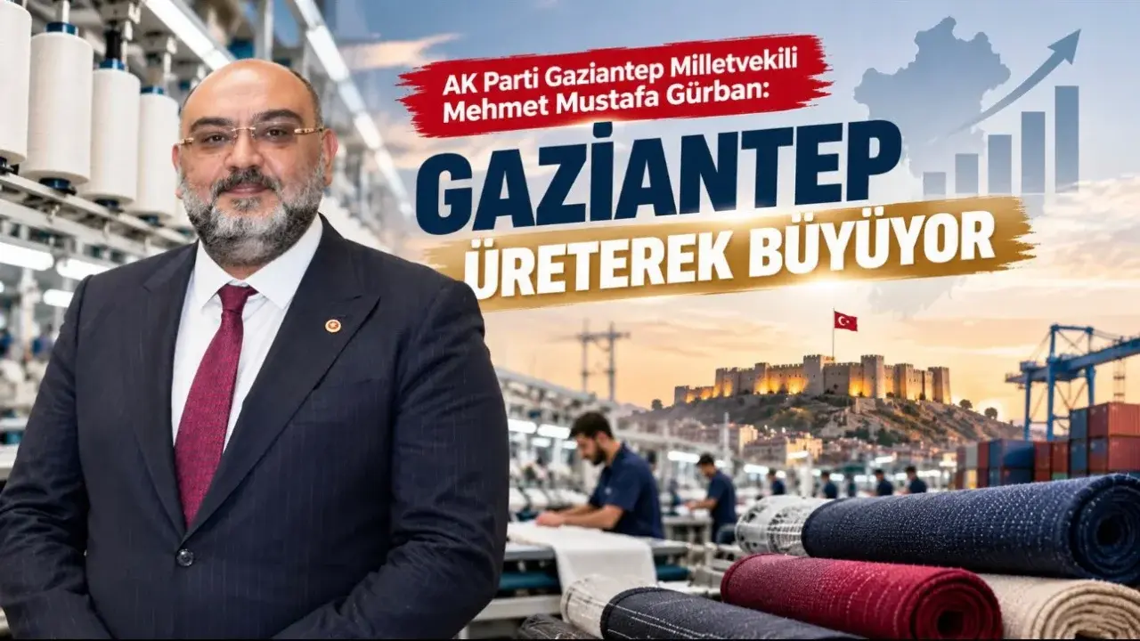 Milletvekili Mehmet Mustafa Gürban: Gaziantep Üreterek Büyüyor