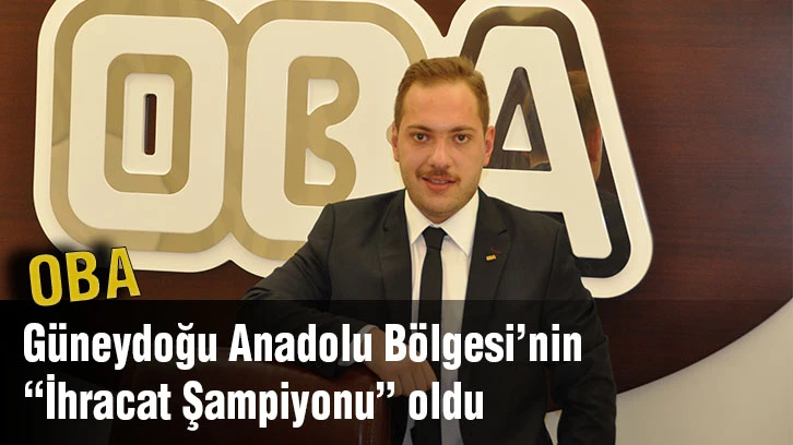 OBA, Güneydoğu Anadolu Bölgesi’nin “İhracat Şampiyonu” oldu