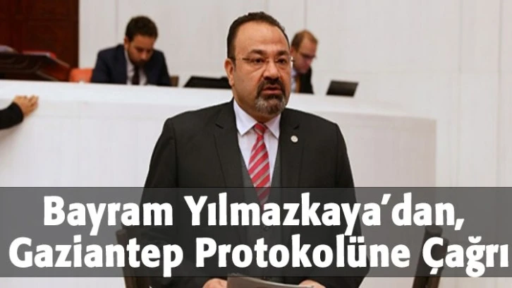 Yılmazkaya’dan, Gaziantep Protokolüne Çağrı