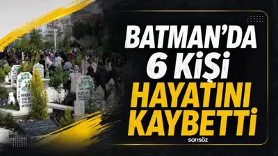Batman’da 6 kişi hayatını kaybetti