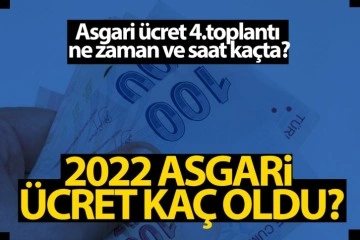 Asgari ücret 4.toplantı NE ZAMAN ve saat kaçta? 2022 Asgari ücret kaç TL oldu?