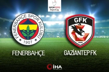 Fenerbahçe - Gaziantep FK Maçı Canlı Anlatım