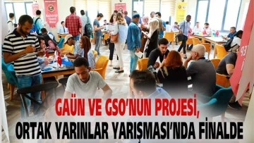 GAÜN VE GSO’NUN PROJESİ, ORTAK YARINLAR YARIŞMASI’NDA FİNALDE