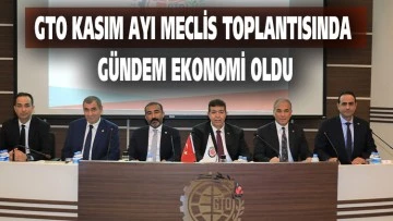 GTO KASIM AYI MECLİS TOPLANTISINDA GÜNDEM EKONOMİ OLDU