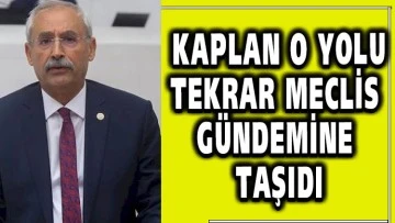 KAPLAN O YOLU TEKRAR MECLİS GÜNDEMİNE TAŞIDI