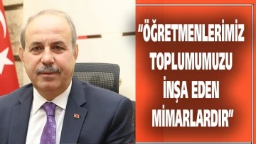 “ÖĞRETMENLERİMİZ TOPLUMUMUZU İNŞA EDEN MİMARLARDIR”