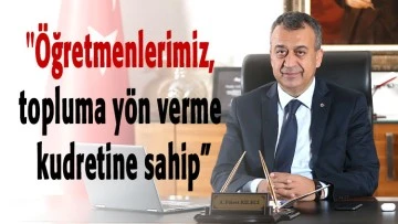 &quot;Öğretmenlerimiz, topluma yön verme kudretine sahip”