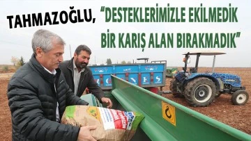 TAHMAZOĞLU,  “DESTEKLERİMİZLE EKİLMEDİK BİR KARIŞ ALAN BIRAKMADIK”