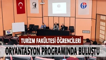 TURİZM FAKÜLTESİ ÖĞRENCİLERİ ORYANTASYON PROGRAMINDA BULUŞTU