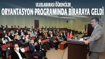 ULUSLARARASI ÖĞRENCİLER ORYANTASYON PROGRAMINDA BİRARAYA GELDİ